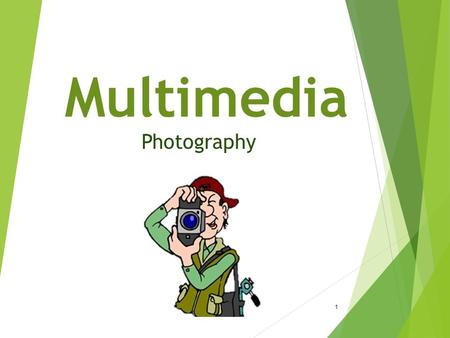 Multimedia Photography 1. Lesson Objectives  Identify features of a digital camera  Identify types of composition techniques  Capture still-shot images.