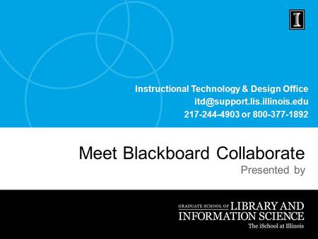 Instructional Technology & Design Office 217-244-4903 or 800-377-1892 Meet Blackboard Collaborate Presented by.