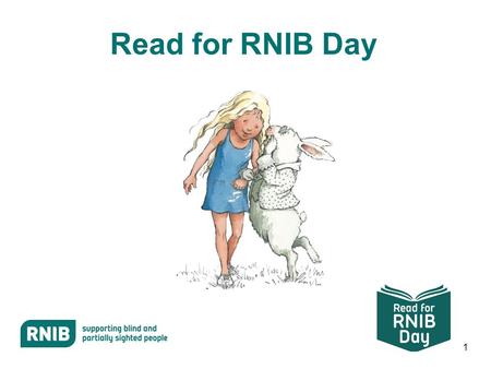 1 Read for RNIB Day. 2 RNIB The Royal National Institute of Blind People (RNIB) is the leading UK charity offering information support advice to almost.