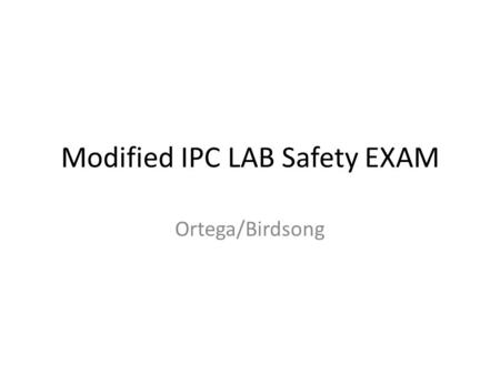 Modified IPC LAB Safety EXAM Ortega/Birdsong Listen by clicking the “speaker” speaker icon 1. Flammable materials such as alcohol, should never be dispensed.