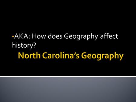 AKA: How does Geography affect history?.  North Carolina has 3 different geographic regions.  The mountain(s) region covers 12% of the state.  The.