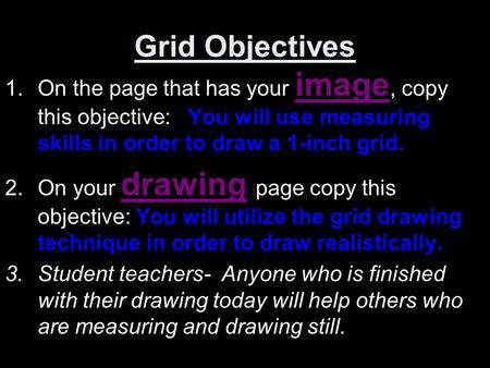Grid Objectives 1.On the page that has your image, copy this objective: You will use measuring skills in order to draw a 1-inch grid. 2.On your drawing.