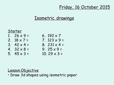 Sunday, 23 April 2017 Isometric drawings Starter 26 x 9 = x 7