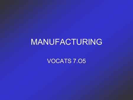 MANUFACTURING VOCATS 7.O5. MANUFACTURING is A system or group of systems used in the manufacturing process to make products for an end user.