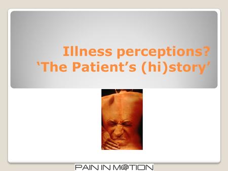 Illness perceptions? ‘The Patient’s (hi)story’. Behavior Explanation Interpretation, Representation Ideas, Beliefs, Cognitions about illness Importance.