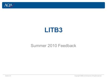 Version 2.0 Copyright © AQA and its licensors. All rights reserved. LITB3 Summer 2010 Feedback.