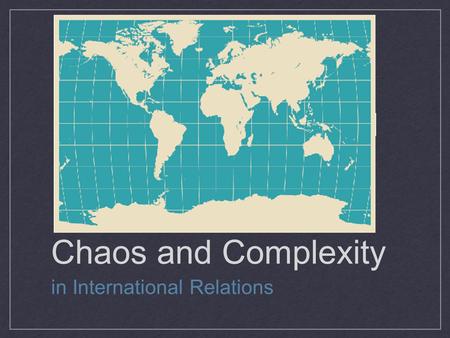 Chaos and Complexity in International Relations. Chaos (Classical Realism) Hobbes’ “State of Nature” International system is chaotic States are self-interested.