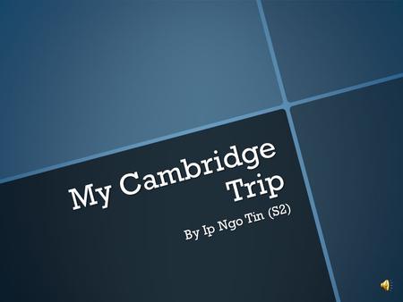 My Cambridge Trip By Ip Ngo Tin (S2) This is my mentor group.