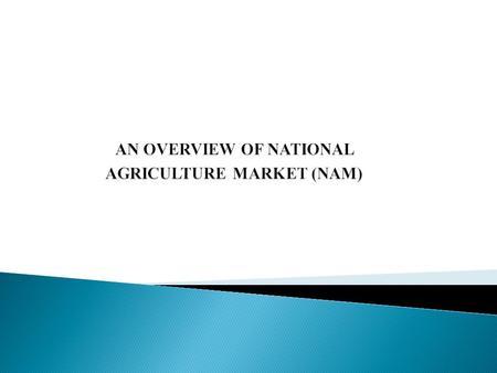  NAM is envisaged as a pan-India electronic trading portal which seeks to network the existing APMC and other market yards to create a unified national.