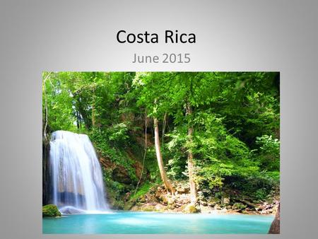 Costa Rica June 2015. About Costa Rica The country is bestowed with an intense array of biodiversity and environmental attractions – majestic volcanoes.