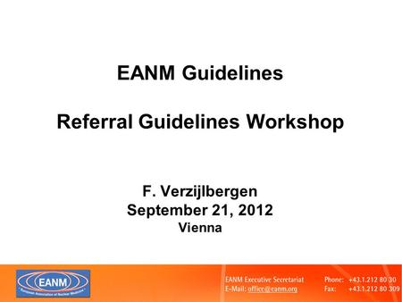 EANM Guidelines Referral Guidelines Workshop F. Verzijlbergen September 21, 2012 Vienna.