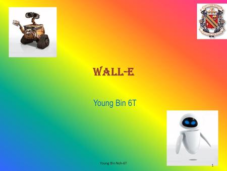Wall-e Young Bin 6T 1 Young Bin Noh-6T. Table of Contents Movie summary Characters/Voice actors Animation Fact Movie Fact Company Bibliography 2Young.