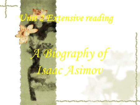 Unit 2 Extensive reading A Biography of Isaac Asimov.