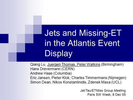 Jets and Missing-ET in the Atlantis Event Display Qiang Lu, Juergen Thomas, Peter Watkins (Birmingham) Hans Drevermann (CERN) Andrew Haas (Columbia) Eric.