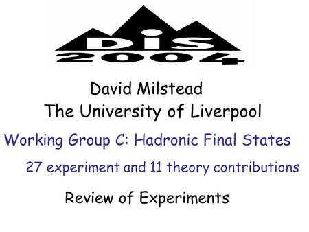 Working Group C: Hadronic Final States David Milstead The University of Liverpool Review of Experiments 27 experiment and 11 theory contributions.