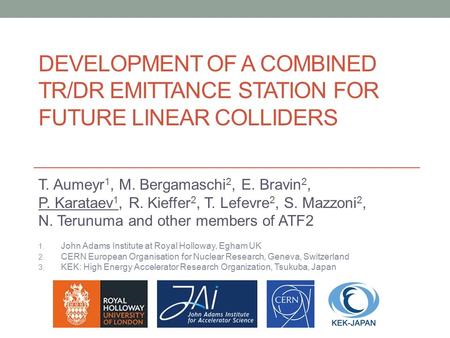 DEVELOPMENT OF A COMBINED TR/DR EMITTANCE STATION FOR FUTURE LINEAR COLLIDERS T. Aumeyr 1, M. Bergamaschi 2, E. Bravin 2, P. Karataev 1, R. Kieffer 2,