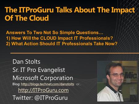 The ITProGuru Talks About The Impact Of The Cloud Answers To Two Not So Simple Questions… 1) How Will the CLOUD Impact IT Professionals? 2) What Action.
