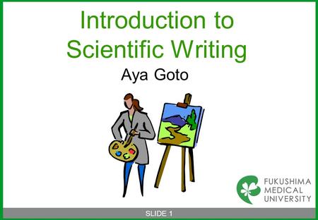 SLIDE 1 Introduction to Scientific Writing Aya Goto.