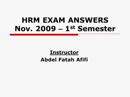 HRM EXAM ANSWERS Nov. 2009 – 1 st Semester Instructor Abdel Fatah Afifi.