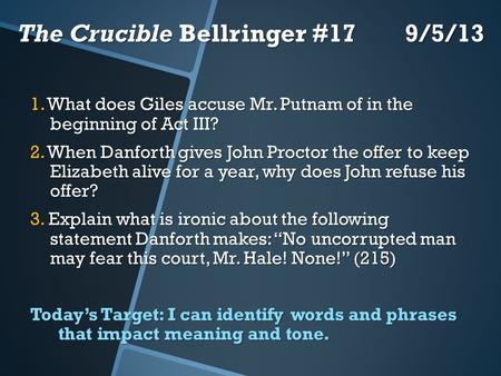 The Crucible Bellringer #17 9/5/13 1. What does Giles accuse Mr. Putnam of in the beginning of Act III? 2. When Danforth gives John Proctor the offer to.