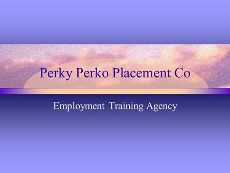 Perky Perko Placement Co Employment Training Agency.