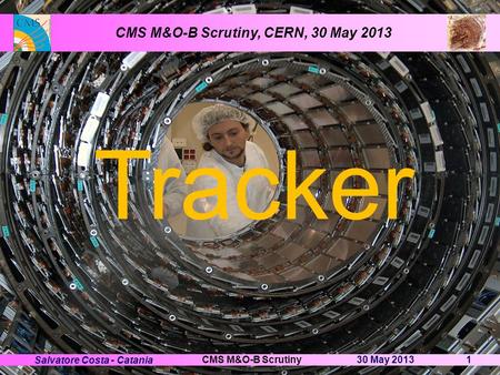 30 May 2013CMS M&O-B Scrutiny1 Salvatore Costa - Catania CMS M&O-B Scrutiny, CERN, 30 May 2013 Tracker.