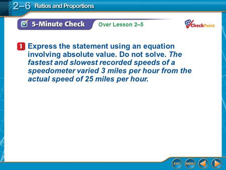 Over Lesson 2–5 5-Minute Check 1 Express the statement using an equation involving absolute value. Do not solve. The fastest and slowest recorded speeds.