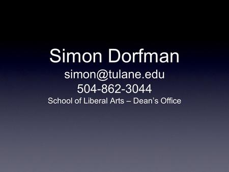 Simon Dorfman 504-862-3044 School of Liberal Arts – Dean’s Office.