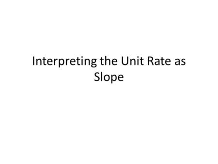 Interpreting the Unit Rate as Slope