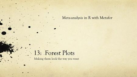 13: Forest Plots Making them look the way you want Meta-analysis in R with Metafor.