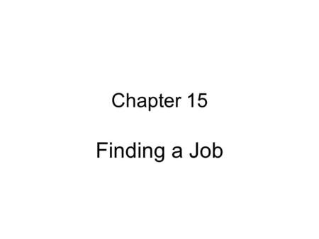 Chapter 15 Finding a Job. 15.1 Employment Skills Required Skills 1.Basic Skills Reading, writing, math, speaking, and listening 2.Thinking Skills Creativity,