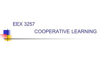EEX 3257 COOPERATIVE LEARNING. BENEFITS OF COOPERATIVE LEARNING Academic Benefits Increased achievement and increased retention of knowledge Improved.