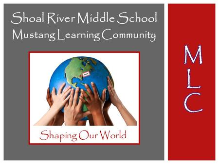 Shoal River Middle School Mustang Learning Community Shaping Our World.