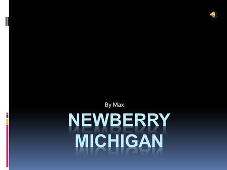 By Max These Are Some facts about Newberry NNewberry is called the moose capital TThe Tahquamenon waterfall is the second largest waterfall east.