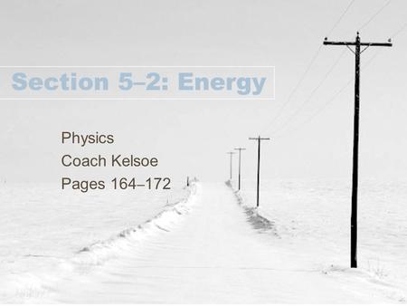Section 5–2: Energy Physics Coach Kelsoe Pages 164 – 172.