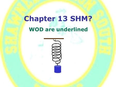 Chapter 13 SHM? WOD are underlined. Remember Hooke’s Law F = - k Δx New Symbol: “k” Spring constant. “Stiffness” of the spring. Depends on each spring’s.
