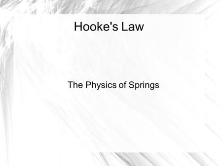 Hooke's Law The Physics of Springs.