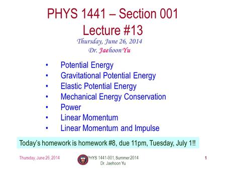Thursday, June 26, 2014PHYS 1441-001, Summer 2014 Dr. Jaehoon Yu 1 PHYS 1441 – Section 001 Lecture #13 Thursday, June 26, 2014 Dr. Jaehoon Yu Potential.