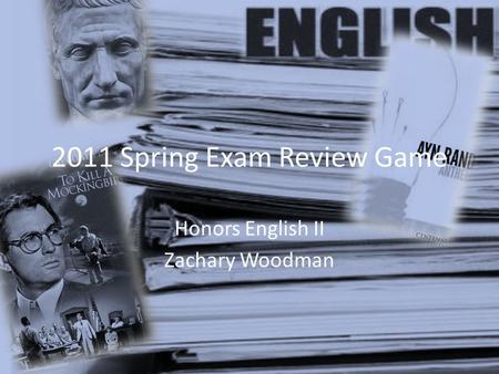 2011 Spring Exam Review Game Honors English II Zachary Woodman.