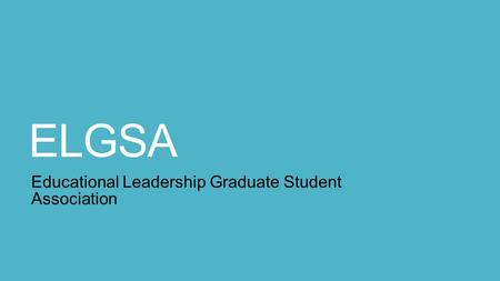 ELGSA Educational Leadership Graduate Student Association.