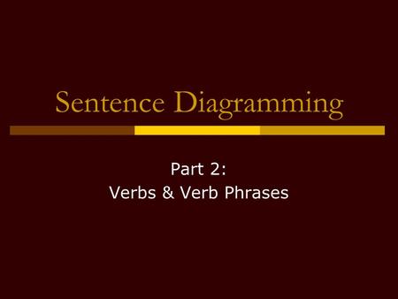 Sentence Diagramming Part 2: Verbs & Verb Phrases.