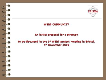 WERT COMMUNITY An initial proposal for a strategy to be discussed in the 1 st WERT project meeting in Bristol, 4 th November 2010.