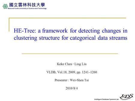 Intelligent Database Systems Lab 國立雲林科技大學 National Yunlin University of Science and Technology HE-Tree: a framework for detecting changes in clustering.