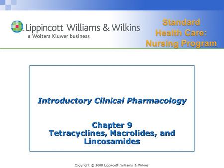 Copyright © 2008 Lippincott Williams & Wilkins. Introductory Clinical Pharmacology Chapter 9 Tetracyclines, Macrolides, and Lincosamides.