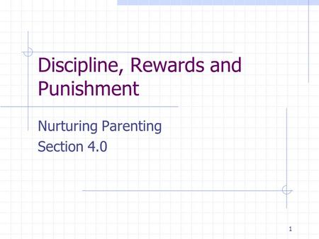1 Discipline, Rewards and Punishment Nurturing Parenting Section 4.0.