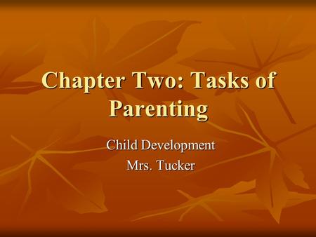 Chapter Two: Tasks of Parenting Child Development Mrs. Tucker.