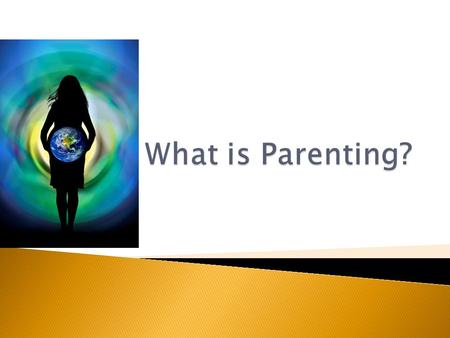  Parenting: is providing care, support, and guidance that can lead to a child’s healthy development.