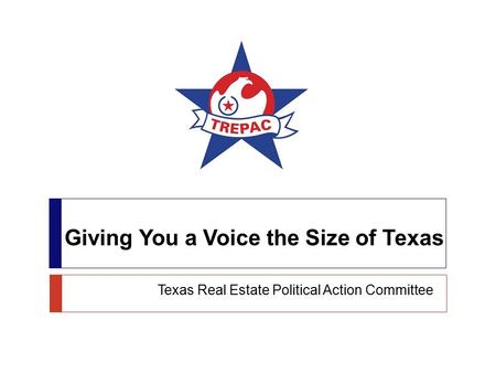 Giving You a Voice the Size of Texas Texas Real Estate Political Action Committee.