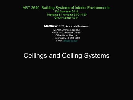 ART 2640, Building Systems of Interior Environments Fall Semester 2014 Tuesdays & Thursdays 9:00-10:20 Grover Center W314 Matthew Ziff, Associate Professor.