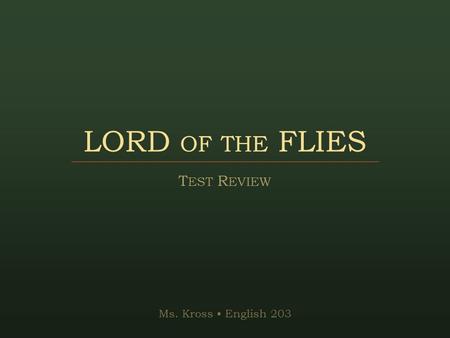 LORD OF THE FLIES TEST REVIEW Ms. Kross • English 203.